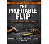 The Profitable Flip: Real Estate Investor Project Logbook: A Field-Tested Jobsite Control System for U.S. Fix & Flip Investors