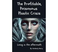 The Profitable, Poisonous Plastic Crisis: Living in the Aftermath