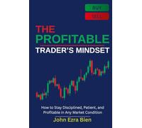 The Profitable Trader’s Mindset: How to Stay Disciplined, Patient, and Profitable in Any Market Condition