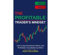 The Profitable Trader’s Mindset: How to Stay Disciplined, Patient, and Profitable in Any Market Condition