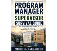 The Program Manager and Supervisor Survival Guide: Managing Difficult Clinicians in Substance Use and Mental Health Settings