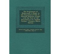 The Programme of Modernism: A Reply to the Encyclical of Pius X., Pascendi Dominici Gregis; With the Text of the Encyclical in An. English Version - Primary Source Edition