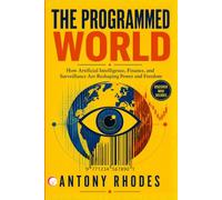 THE PROGRAMMED WORLD: How Artificial Intelligence, Finance, and Surveillance Are Reshaping Power and Freedom