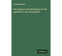 The Progress of the Metallurgy of Gold and Silver in the United States
