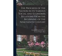 The Progress Of The Nation In Its Various Social And Economic Relations From The Beginning Of The Nineteenth Century