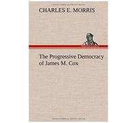 The Progressive Democracy Of James M. Cox