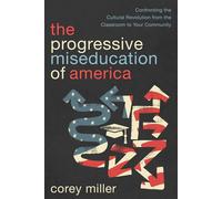 The Progressive Miseducation of America Confronting the Cultural Revolution from the Classroom to Your Community - Corey Miller - Harvest House Publishers - ebook (ePub) - Livre