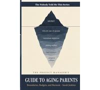 The Project Manager's Guide to Aging Parents: A Crisis Management Framework for the Sandwich Generation to Set Boundaries, Protect Finances, Prevent Burnout, and Navigate Elder Care with Confidence