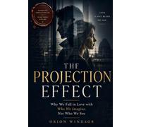 THE PROJECTION EFFECT: Why We Fall in Love with Who We Imagine, Not Who We See
