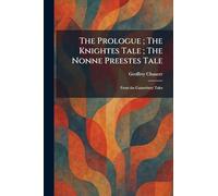 The Prologue; The Knightes Tale; The Nonne Preestes Tale: From the Canterbury Tales