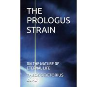 THE PROLOGUS STRAIN: ON THE NATURE OF ETERNAL LIFE