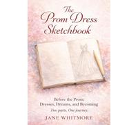 The Prom Dress Sketchbook: Before the Prom: Dresses, Dreams, and Becoming, Including a Curated Collection of Dress Designs