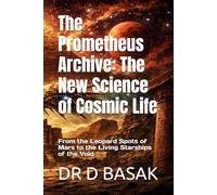The Prometheus Archive: The New Science of Cosmic Life: From the Leopard Spots of Mars to the Living Starships of the Void