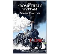 The Prometheus of Steam: Richard Trevithick