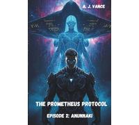 THE PROMETHEUS PROTOCOL : EPISODE 2 - ANUNNAKI: A Hard Cyberpunk Sci-Fi Novel: A Futuristic Technothriller Blending Ancient Sumerian Mythology, Nibiru Alien Invasion, and Advanced Quantum Evolution