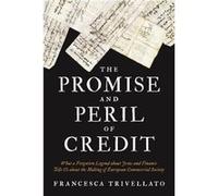 The Promise and Peril of Credit Francesca Trivellato (Auteur)