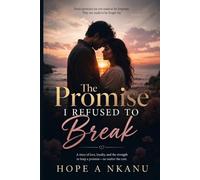 The Promise I Refused to Break: A Story of Love, Loyalty, and the Strength to Keep a Promise