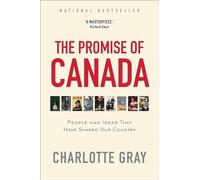 The Promise of Canada People and Ideas That Have Shaped Our Country by Charlotte Gray Charlotte Gray (Auteur)