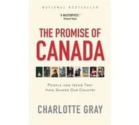 The Promise of Canada People and Ideas That Have Shaped Our Country by Charlotte Gray Charlotte Gray (Auteur)