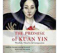 The Promise of Kuan Yin: Wisdom, Miracles, & Compassion