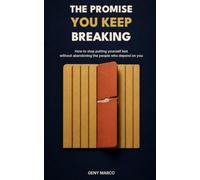The Promise You Keep Breaking: How to Stop Putting Yourself Last Without Abandoning the People Who Depend on You