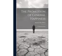 The Promotion Of General Happiness: A Utilitarian Essay