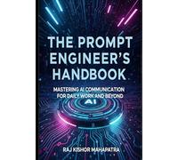 The Prompt Engineer's Handbook: Mastering AI Communication for Daily Work and Beyond