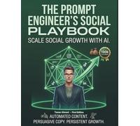 The Prompt Engineer's Social Playbook From Zero to Hero: How to Train Your AI to Write High-Converting Copy and Build an Automated Content Factory