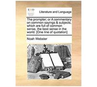 The Prompter; Or A Commentary On Common Sayings & Subjects, Which Are Full Of Common Sense, The Best Sense In The World. [One Line Of Quotation]