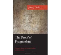 The Proof of Pragmatism Charles S. Peirce on Science, Reality, and Community - John J. Stuhr - Bloomsbury Academic - ebook (ePub) - Livre
