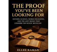 The Proof You've Been Looking For: History, Science, World Religions, and the Lost Books That Confirm the Risen Messiah