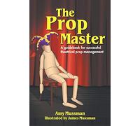 The Prop Master: A Guidebook for Successful Theatrical Prop Management