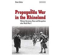 The Propaganda War In The Rhineland: Weimar Germany, Race And Occupation After World War I
