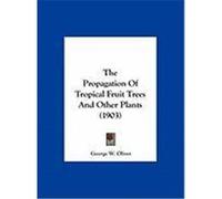 The Propagation of Tropical Fruit Trees and Other Plants (1903) Oliver, George W. (Auteur)