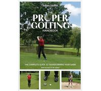The Proper Golfing Handbook: The Complete Guide to Transforming Your Game