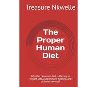 The Proper Human Diet: Why the carnivore diet is the key to weight loss, autoimmune healing, and diabetes reversal