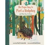 The Proper Way to Meet a Hedgehog and Other HowTo Poems by Paul B Janeczko & Illustrated by Richard Jones Paul B Janeczko Illustrated by Richard Jones (Auteur)
