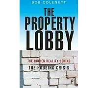 The Property Lobby : The Hidden Reality behind the Housing Crisis (Le lobby de la propriété : la réalité cachée derrière la crise du logement) Par Bob Colenut