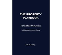 The Property Playbook: Renovate with Purpose: Add value strategically without costly mistakes