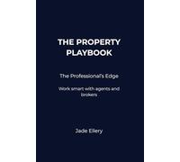 The Property Playbook: The Professional’s Edge: Work smart with agents, brokers, and the people who shape your property journey