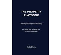 The Property Playbook: The Psychology of Property: Mindset, patience, and emotional discipline for smarter long-term property decisions