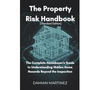 The Property Risk Handbook (Standard Edition): The Complete Homebuyer's Guide to Understanding Hidden Home Hazards Beyond the Inspection