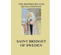 The Prophecies and Revelations of Saint Bridget of Sweden: Biographically Annotated Edition