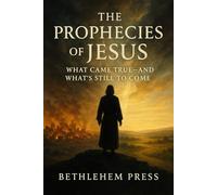 The Prophecies of Jesus: What Came True-and What’s Still to Come