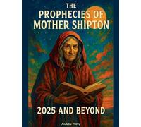The Prophecies of Mother Shipton 2025 and Beyond