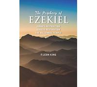 The Prophecy of Ezekiel: Judah’s Destruction, Israel’s Restoration and The Millennial Temple