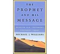 The Prophet And His Message: Reading Old Testament Prophecy Today