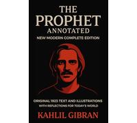 The Prophet (Annotated) - New Modern Complete Edition: Original 1923 Text and Illustrations by Kahlil Gibran, With Reflections for Today’s World