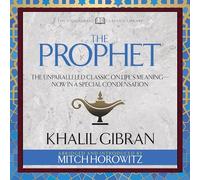 The Prophet (Condensed Classics) : Le Classique inégalé sur la Signification de la Vie-Maintenant dans Une Condensation spéciale