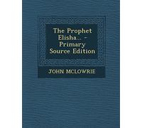 The Prophet Elisha... - Primary Source Edition